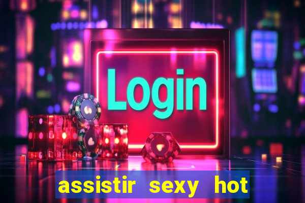 assistir sexy hot ao vivo gratis